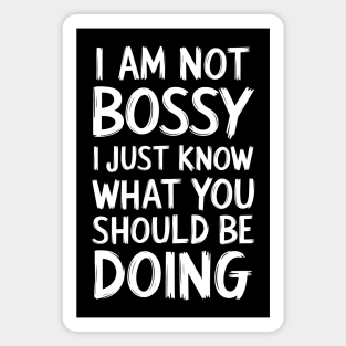 I Am Not Bossy, I Just Know What You Should Be Doing Magnet